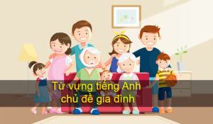 từ vựng tiếng anh chủ đề gia đình