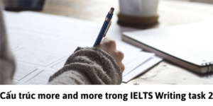 Sử dụng cấu trúc more and more trong IELTS Writing task 2