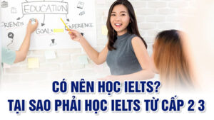 Lợi ích của việc học IELTS từ cấp 2, 3