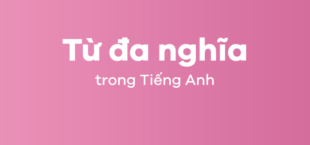 10 từ tiếng Anh đa nghĩa bạn dùng hàng ngày