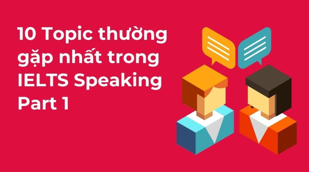 10 CÂU HỎI SPEAKING PART 1 THƯỜNG GẶP NHẤT