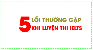 5 Lỗi Sai Học Viên Hay Gặp Khi Luyện Đề IELTS